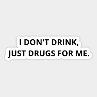 i don't drink, just drugs for me. Sticker